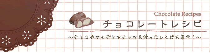 チョコレートレシピ ～チョコやマカデミアナッツを使ったレシピ大集合！～